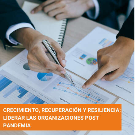 Crecimiento, recuperación y resiliencia: liderar las organizaciones post pandemia
